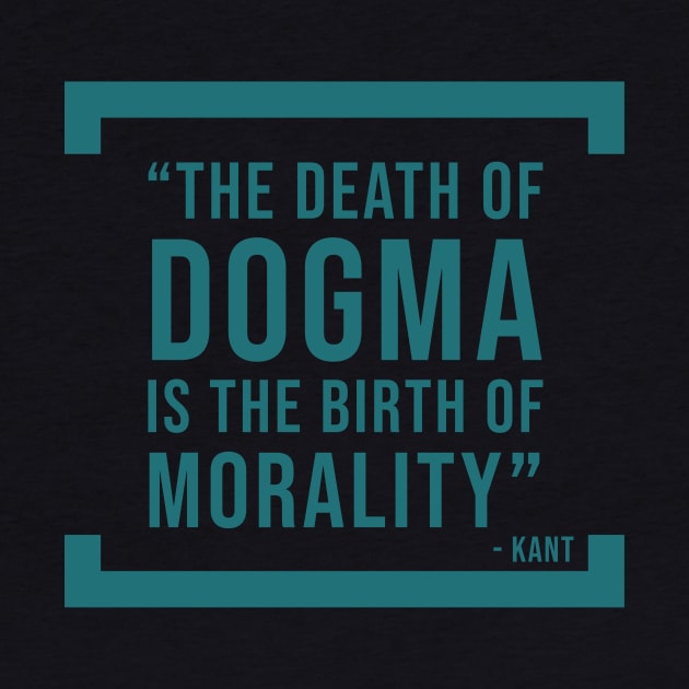 The death of dogma is the birth of morality - atheist quote by Room Thirty Four